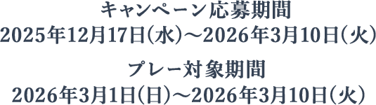 キャンペーン応募期間：2025年12月16日(火)～2026年3月10日(火)、プレー対象期間：2026年3月1日(日)～2026年3月10日(火)